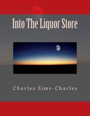 Into the Liquor Store by Sims-Charles, Charles
