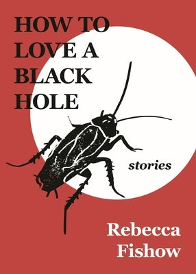 How to Love a Black Hole: Stories by Fishow, Rebecca