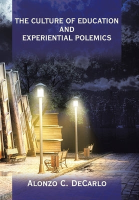 The Culture of Education and Experiential Polemics by DeCarlo, Alonzo C.