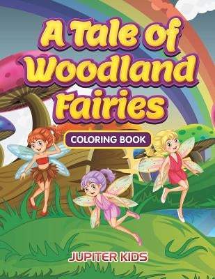 A Tale of Woodland Fairies Coloring Book by Jupiter Kids