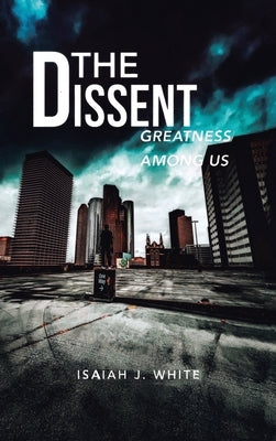 The Dissent: Greatness among Us by White, Isaiah J.