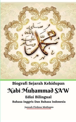 Biografi Sejarah Kehidupan Nabi Muhammad SAW Edisi Bilingual Bahasa Inggris Dan Bahasa Indonesia by Mediapro, Jannah Firdaus