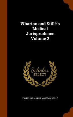 Wharton and Stillé's Medical Jurisprudence Volume 2 by Wharton, Francis