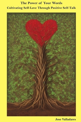 The Power of Your Words: Cultivating Self-Love Through Positive Self-Talk by Valladares, Jose