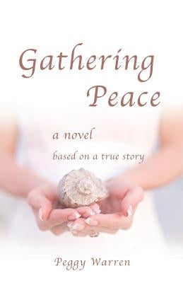 Gathering Peace: A Novel Based on a True Story by Warren, Peggy