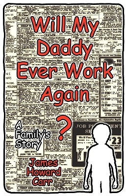 Will My Daddy Ever Work Again? by Carr, James Howard