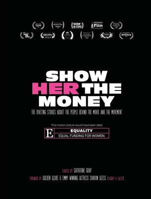 Show Her The Money: The Riveting Stories About the People Behind the Movie and the Movement by Gray, Catherine