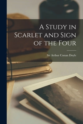 A Study in Scarlet and Sign of the Four by Doyle, Arthur Conan