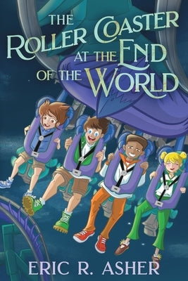 The Roller Coaster at the End of the World by Asher, Eric R.