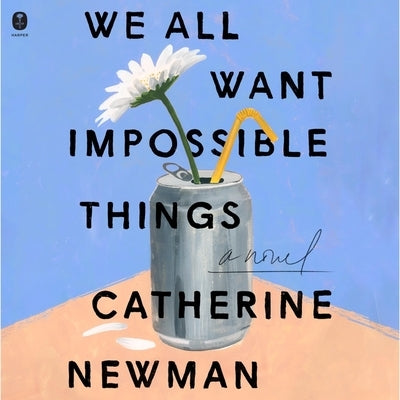 We All Want Impossible Things by Newman, Catherine