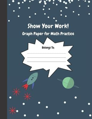 Show Your Work: 4x4 Graph Paper for Math Practice by Paper, Precious