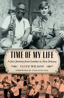 Time of My Life: A Jazz Journey from London to New Orleans by Wilson, Clive