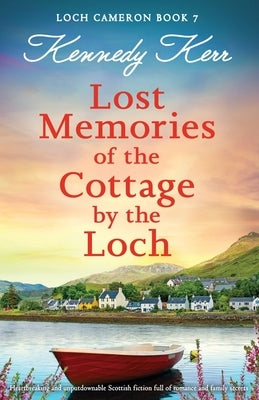 Lost Memories of the Cottage by the Loch: Heartbreaking and unputdownable Scottish fiction full of romance and family secrets by Kerr, Kennedy