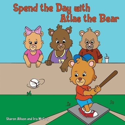Spend the Day with Atlas the Bear by And Iris McCray, Sharon Allison