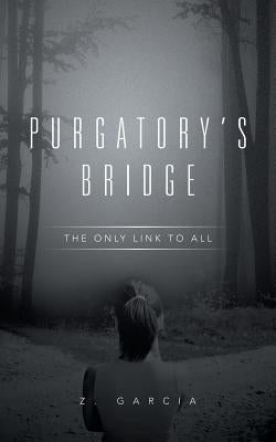 Purgatory's Bridge: The Only Link to All by Garcia, Z.