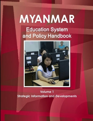 Myanmar Education System and Policy Handbook Volume 1 Strategic Information and Developments by Ibp, Inc
