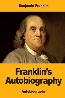 Franklin's Autobiography by Franklin, Benjamin