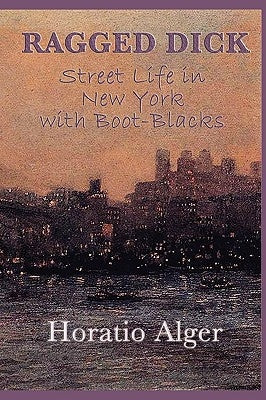Ragged Dick -Or- Street Life in New York with Boot-Blacks by Alger, Horatio, Jr.