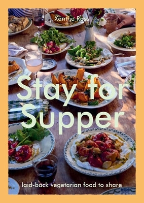Stay for Supper: Laid-Back Vegetarian Food to Share by Gladstone, Xanthe