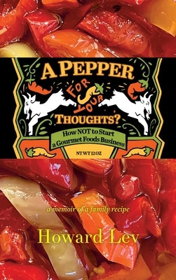 A Pepper for Your Thoughts?: or How NOT to Start a Gourmet Foods Business; a memoir of a family recipe by Lev, Howard