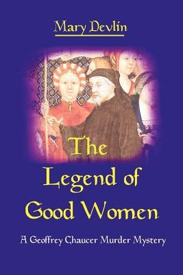 The Legend of Good Women: A Geoffrey Chaucer Murder Mystery by Devlin, Mary