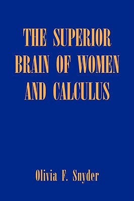 The Superior Brain of Women and Calculus by Snyder, Olivia F.