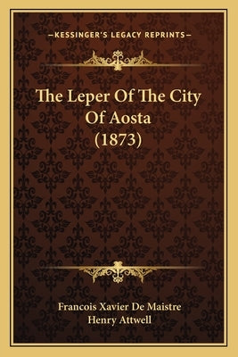 The Leper Of The City Of Aosta (1873) by De Maistre, Francois Xavier