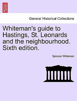 Whiteman's Guide to Hastings, St. Leonards and the Neighbourhood. Sixth Edition. by Whiteman, Spencer