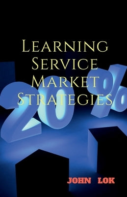 Learning Service Market Strategies by Lok, John