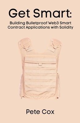 Get Smart: Building Bulletproof Web3 Smart Contract Applications with Solidity by Cox, Pete
