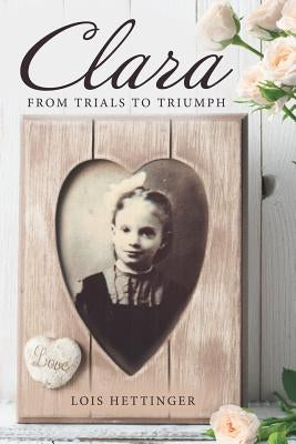 Clara: From Trials to Triumph by Hettinger, Lois