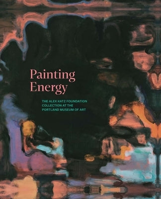 Painting Energy: The Alex Katz Foundation Collection at the Portland Museum of Art by Le Gall, Shalini