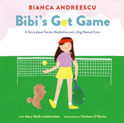 Bibi's Got Game: A Story about Tennis, Meditation and a Dog Named Coco by Andreescu, Bianca