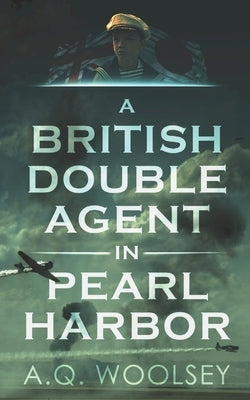 A British Double Agent in Pearl Harbor by Woolsey, A. Q.