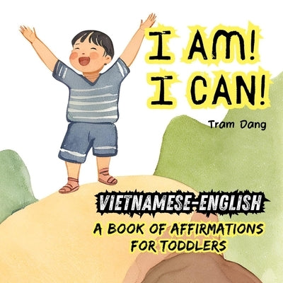 I Am! I Can!: Vietnamese-English Book of Affirmations for Toddlers by Dang, Tram