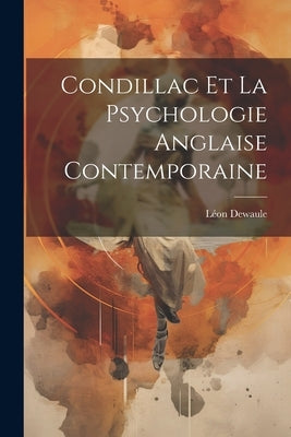 Condillac et la Psychologie Anglaise Contemporaine by Dewaule, Léon