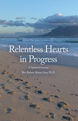 Relentless Hearts in Progress: A Spiritual Journey by Sosa, Robert Alonso