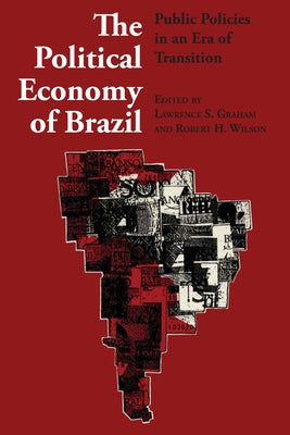 The Political Economy of Brazil: Public Policies in an Era of Transition by Graham, Lawrence S.