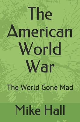 The American World War: The World Gone Mad by Hall, Mike