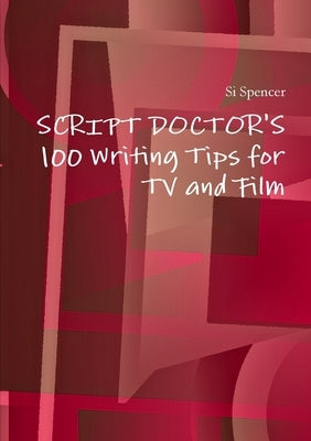 100 Writing Tips for TV and Film by Spencer, Si