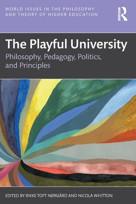 The Playful University: Philosophy, Pedagogy, Politics and Principles by N?rg?rd, Rikke Toft