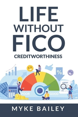 Life without FICO: Creditworthiness by Bailey, Myke