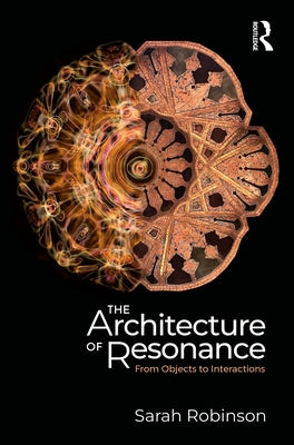 The Architecture of Resonance: From Objects to Interactions by Robinson, Sarah
