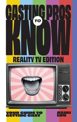 CASTING PROS KNOW REALITY TV EDITION TO Your Guide to Getting Cas by Lou, Asjai
