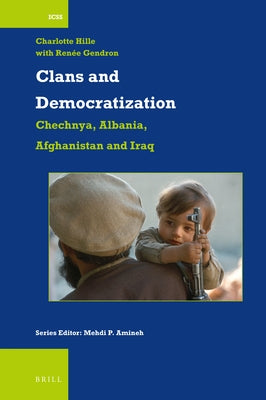 Clans and Democratization: Chechnya, Albania, Afghanistan and Iraq by Hille, Charlotte