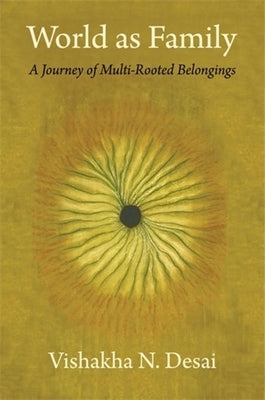 World as Family: A Journey of Multi-Rooted Belongings by Desai, Vishakha N.