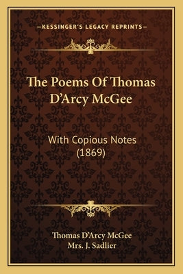 The Poems Of Thomas D'Arcy McGee: With Copious Notes (1869) by McGee, Thomas D'Arcy