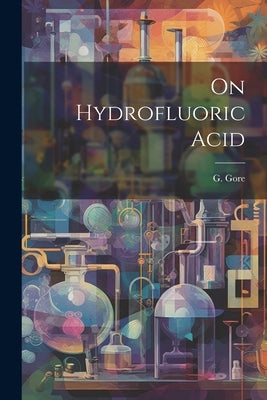On Hydrofluoric Acid by Gore, G.