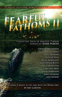 Fearful Fathoms: Collected Tales of Aquatic Terror (Vol. II - Lakes & Rivers) by Parker, Mark