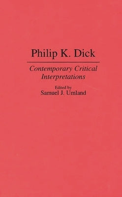 Philip K. Dick: Contemporary Critical Interpretations by Umland, Samuel J.